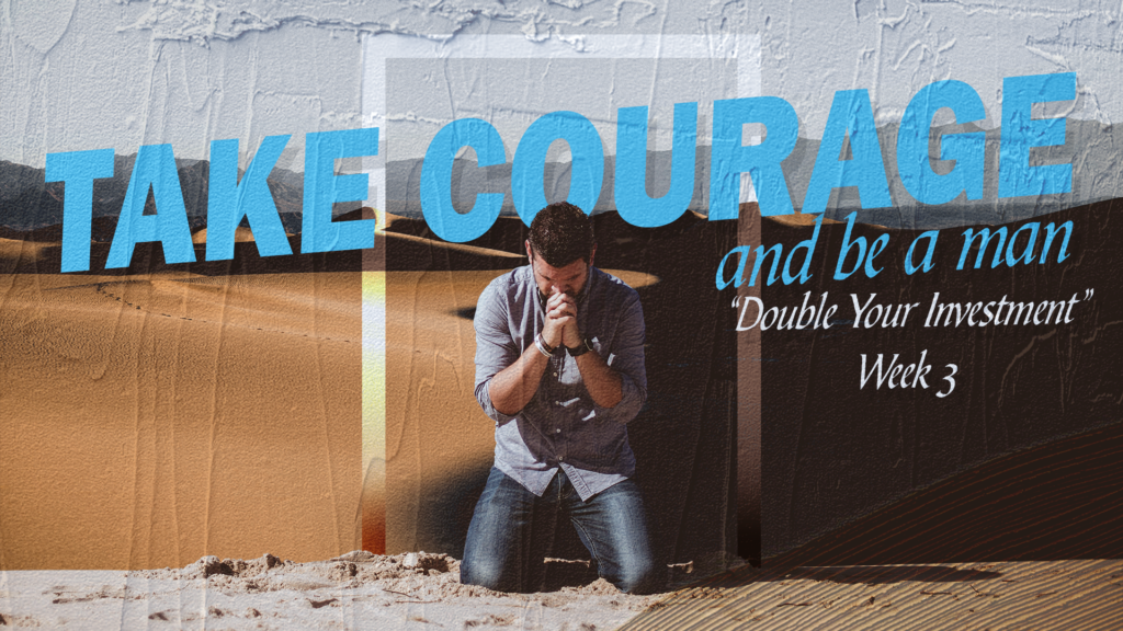 Take Courage Be A Man- Double Your Investment Wk 3 (Sermon Graphic)